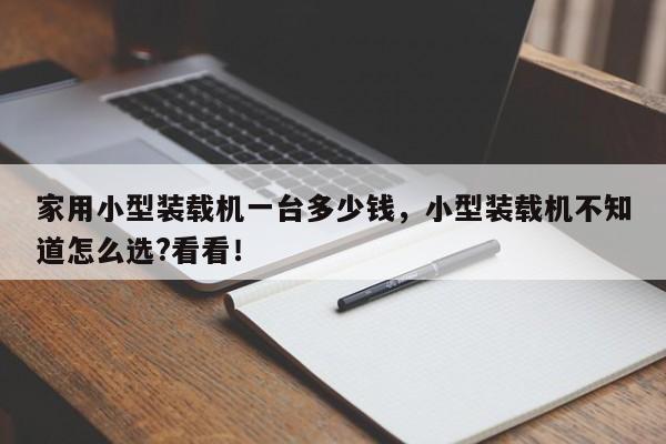 家用小型裝載機一臺多少錢，小型裝載機不知道怎么選?看看！