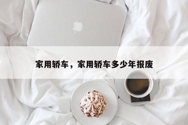 家用轎車，家用轎車多少年報(bào)廢