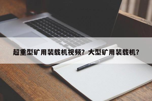 超重型礦用裝載機(jī)視頻？大型礦用裝載機(jī)？