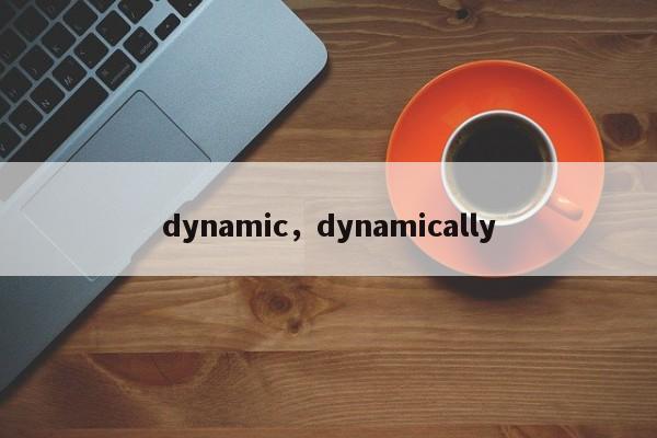 dynamic，dynamically