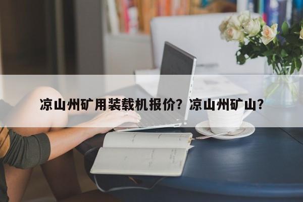 涼山州礦用裝載機(jī)報(bào)價(jià)？涼山州礦山？