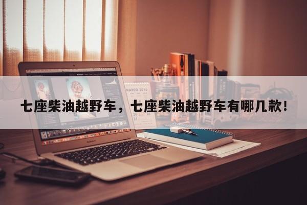 七座柴油越野車，七座柴油越野車有哪幾款！