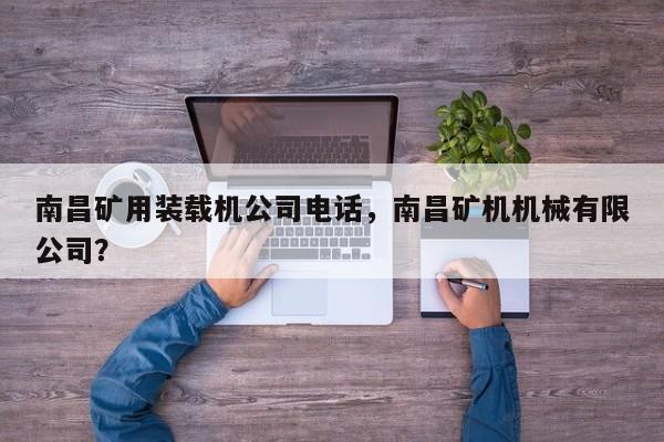 南昌礦用裝載機(jī)公司電話，南昌礦機(jī)機(jī)械有限公司？