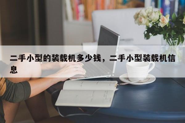 二手小型的裝載機多少錢，二手小型裝載機信息