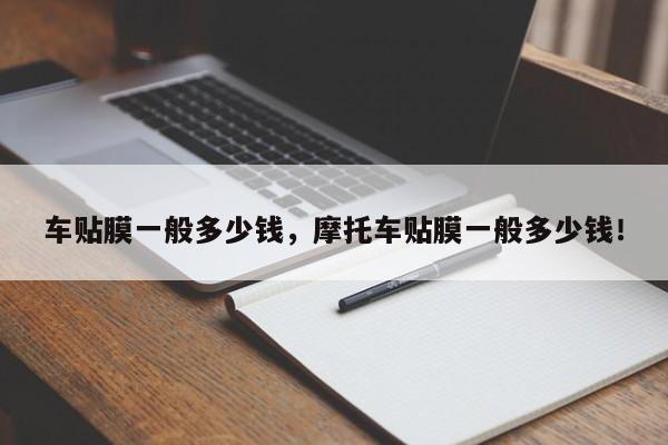 車(chē)貼膜一般多少錢(qián)，摩托車(chē)貼膜一般多少錢(qián)！