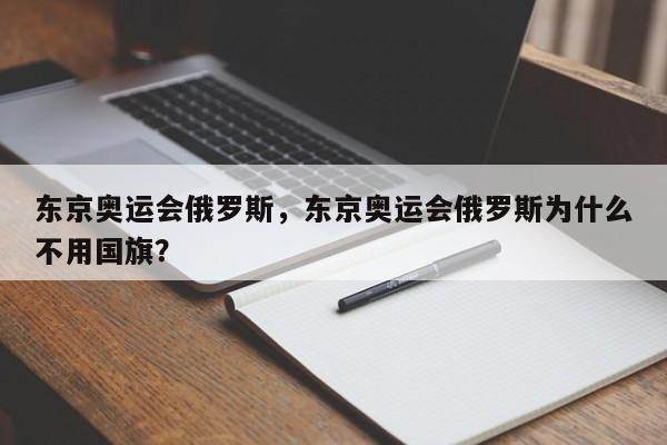 東京奧運會俄羅斯，東京奧運會俄羅斯為什么不用國旗？