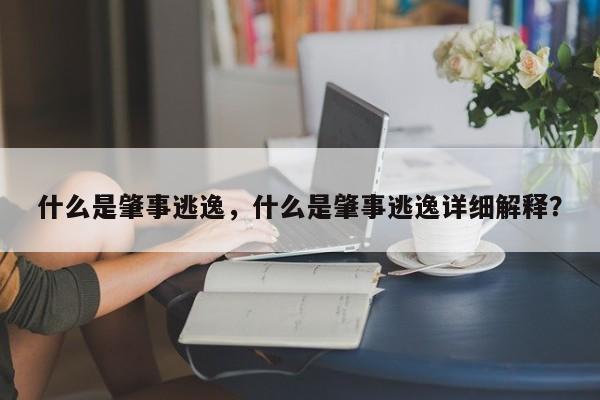什么是肇事逃逸，什么是肇事逃逸詳細(xì)解釋？