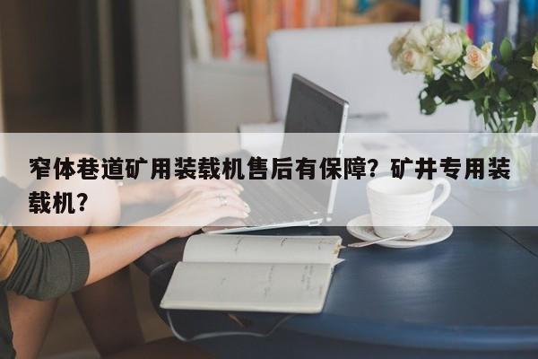 窄體巷道礦用裝載機售后有保障？礦井專用裝載機？