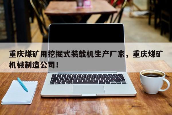 重慶煤礦用挖掘式裝載機(jī)生產(chǎn)廠家，重慶煤礦機(jī)械制造公司！