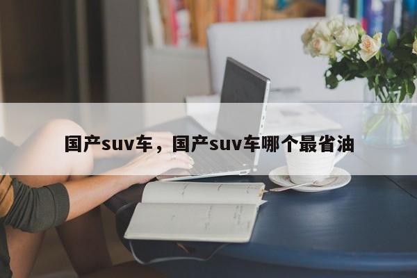 國產(chǎn)suv車，國產(chǎn)suv車哪個(gè)最省油