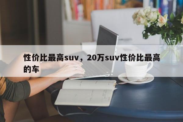 性價比最高suv，20萬suv性價比最高的車
