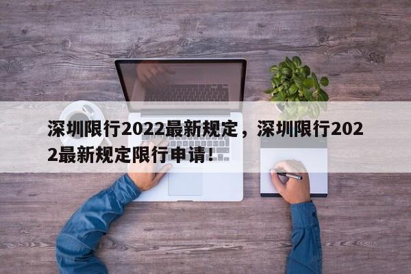 深圳限行2022最新規(guī)定，深圳限行2022最新規(guī)定限行申請！