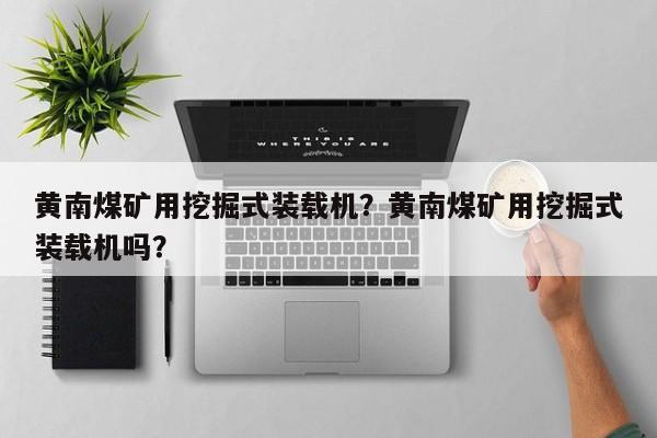 黃南煤礦用挖掘式裝載機？黃南煤礦用挖掘式裝載機嗎？