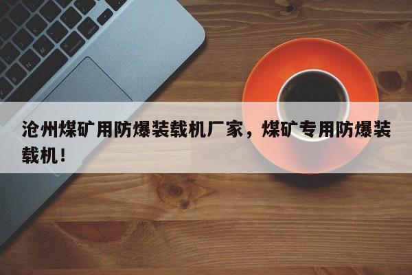 滄州煤礦用防爆裝載機(jī)廠家，煤礦專用防爆裝載機(jī)！