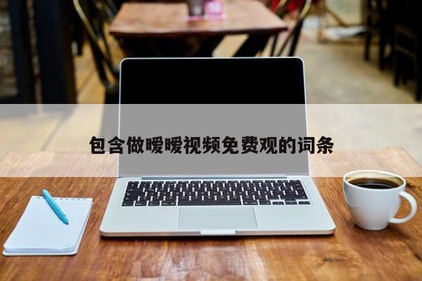 包含做曖曖視頻免費(fèi)觀的詞條