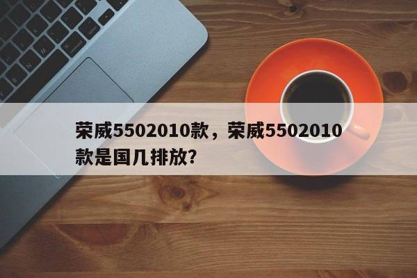 榮威5502010款，榮威5502010款是國幾排放？