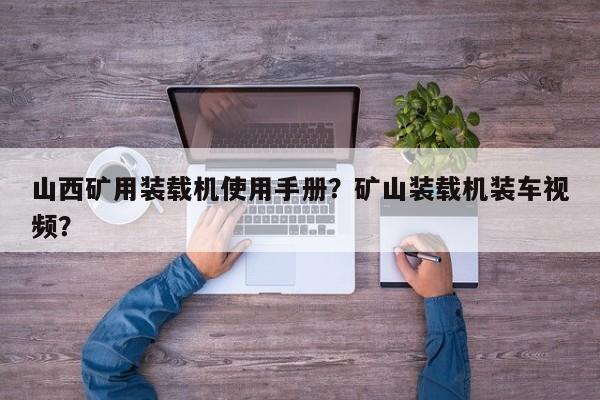 山西礦用裝載機使用手冊？礦山裝載機裝車視頻？