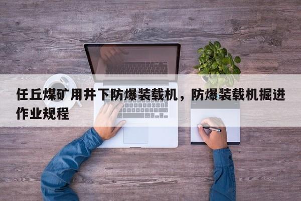 任丘煤礦用井下防爆裝載機，防爆裝載機掘進(jìn)作業(yè)規(guī)程
