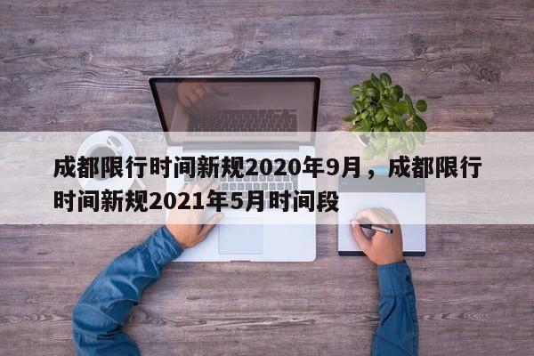 成都限行時間新規(guī)2020年9月，成都限行時間新規(guī)2021年5月時間段