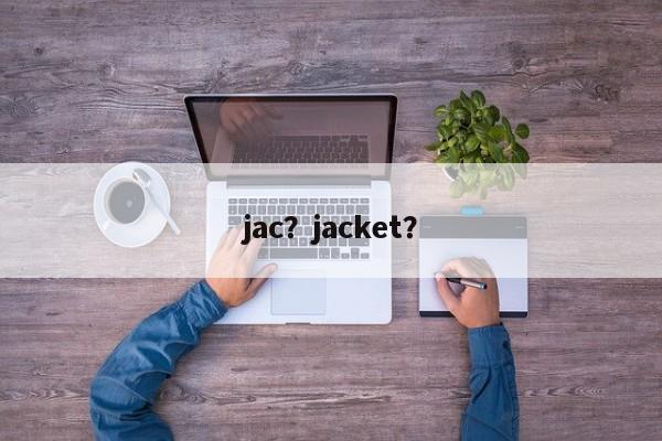 jac？jacket？