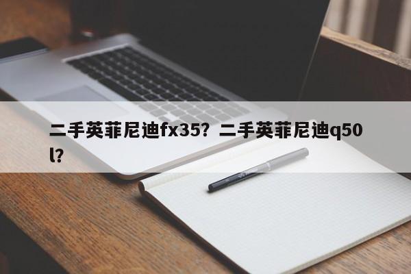 二手英菲尼迪fx35？二手英菲尼迪q50l？