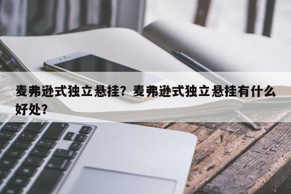 麥弗遜式獨(dú)立懸掛？麥弗遜式獨(dú)立懸掛有什么好處？