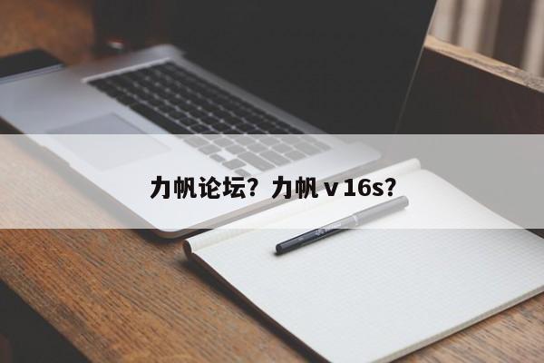 力帆論壇？力帆ⅴ16s？