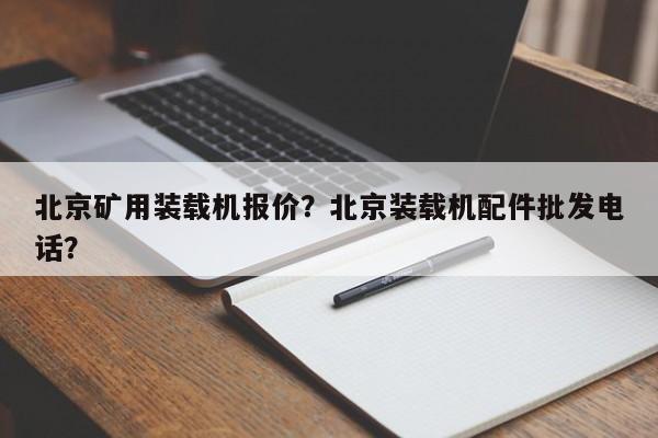 北京礦用裝載機報價？北京裝載機配件批發(fā)電話？