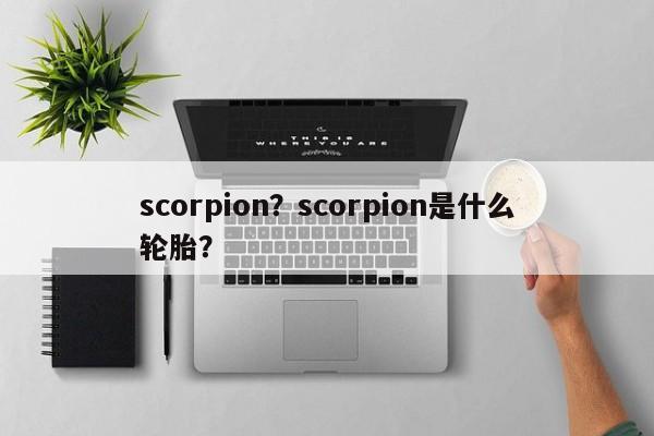 scorpion？scorpion是什么輪胎？