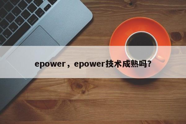 epower，epower技術(shù)成熟嗎？