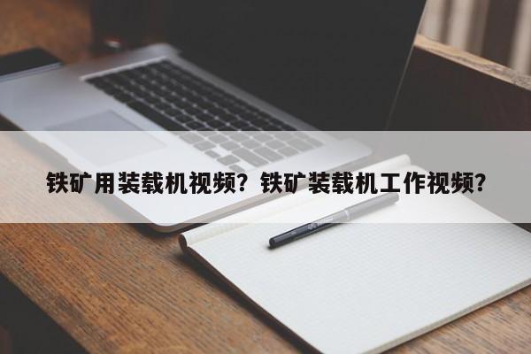 鐵礦用裝載機視頻？鐵礦裝載機工作視頻？