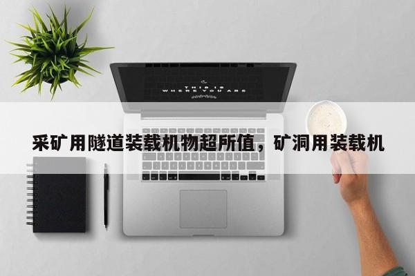 采礦用隧道裝載機(jī)物超所值，礦洞用裝載機(jī)