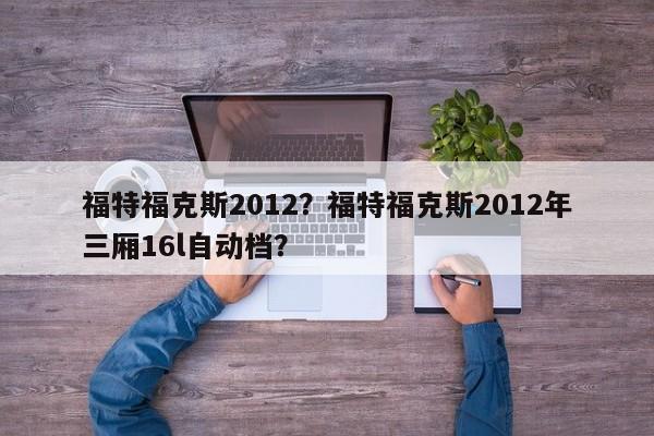 福特?？怂?012？福特?？怂?012年三廂16l自動檔？