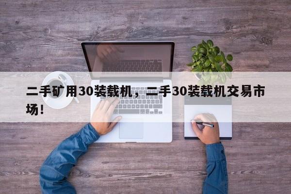 二手礦用30裝載機(jī)，二手30裝載機(jī)交易市場！