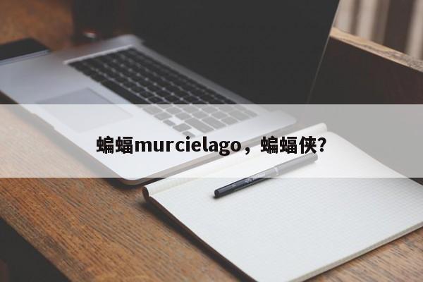 蝙蝠murcielago，蝙蝠俠？