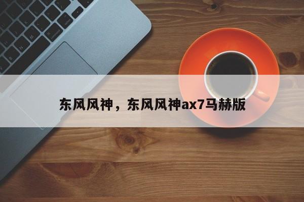 東風(fēng)風(fēng)神，東風(fēng)風(fēng)神ax7馬赫版