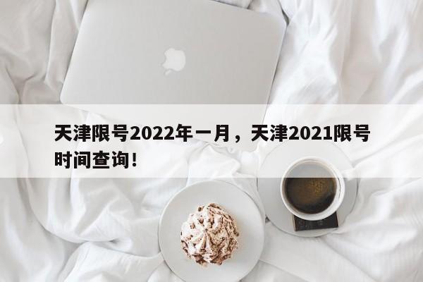 天津限號2022年一月，天津2021限號時間查詢！