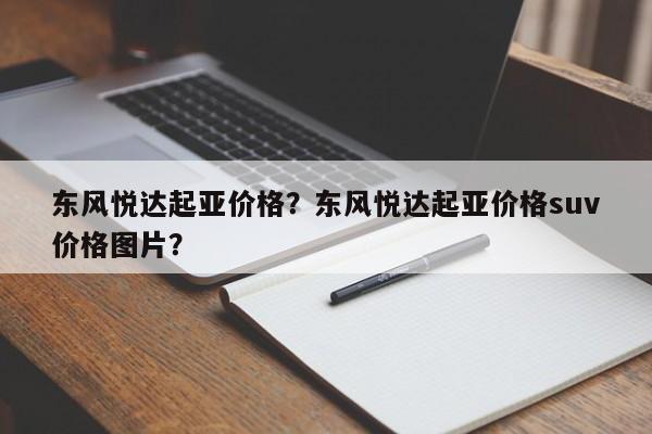 東風(fēng)悅達(dá)起亞價(jià)格？東風(fēng)悅達(dá)起亞價(jià)格suv價(jià)格圖片？