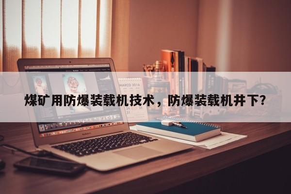 煤礦用防爆裝載機技術，防爆裝載機井下？