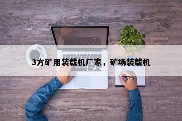 3方礦用裝載機廠家，礦場裝載機
