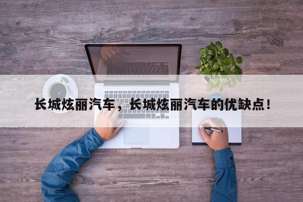 長城炫麗汽車，長城炫麗汽車的優(yōu)缺點！