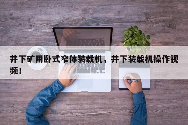 井下礦用臥式窄體裝載機，井下裝載機操作視頻！