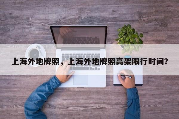 上海外地牌照，上海外地牌照高架限行時(shí)間？
