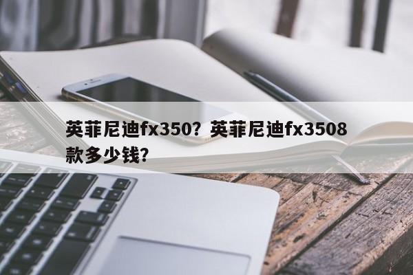 英菲尼迪fx350？英菲尼迪fx3508款多少錢？