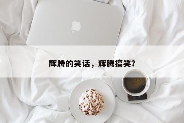 輝騰的笑話，輝騰搞笑？