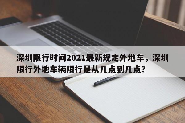深圳限行時間2021最新規(guī)定外地車，深圳限行外地車輛限行是從幾點到幾點？