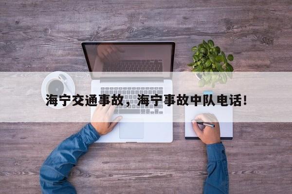 海寧交通事故，海寧事故中隊(duì)電話(huà)！