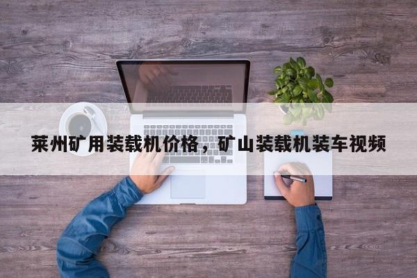 萊州礦用裝載機價格，礦山裝載機裝車視頻